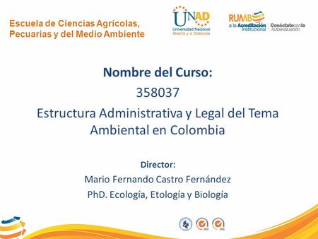 Escuela de Ciencias Agrícolas, Pecuarias y del Medio Ambiente Nombre del Curso: 358037 Estructura Administrativa y Legal del Tema Ambiental en Colombia.