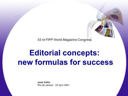 33 rd FIPP World Magazine Congress Editorial concepts: new formulas for success Juan Caño Rio de Janeiro 24 April 2001.
