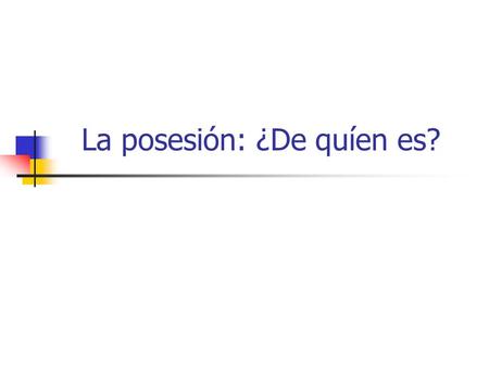 La posesión: ¿De quíen es?. The construction de + noun is used to indicate possession. (The apostrophe is not used in Spanish.) El libro es de Raúl/ Es.