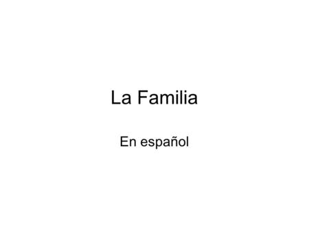 La Familia En español. Los miembros de la familia el padre (papá) la madre (mamá) el hijo la hija el hermano la hermana Father Mother Son Daughter Brother.