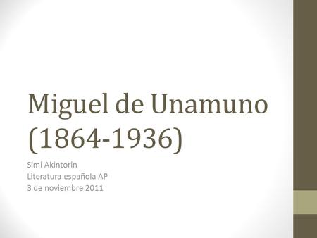 Miguel de Unamuno (1864-1936) Simi Akintorin Literatura española AP 3 de noviembre 2011.