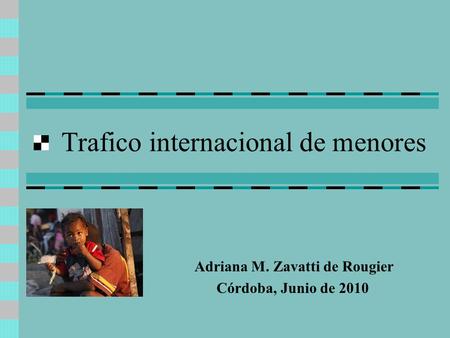 Trafico internacional de menores Adriana M. Zavatti de Rougier Córdoba, Junio de 2010.
