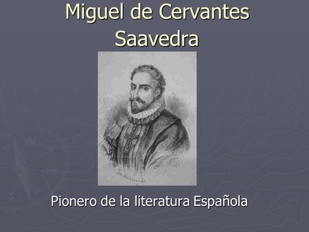 Miguel de Cervantes Saavedra Pionero de la literatura Española.