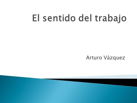 El sentido del trabajo Arturo Vázquez.