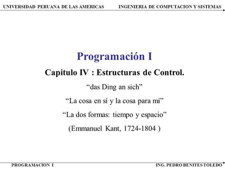 UNIVERSIDAD PERUANA DE LAS AMERICAS INGENIERIA DE COMPUTACION Y SISTEMAS PROGRAMACION I ING. PEDRO BENITES TOLEDO Programación I Capitulo IV : Estructuras.