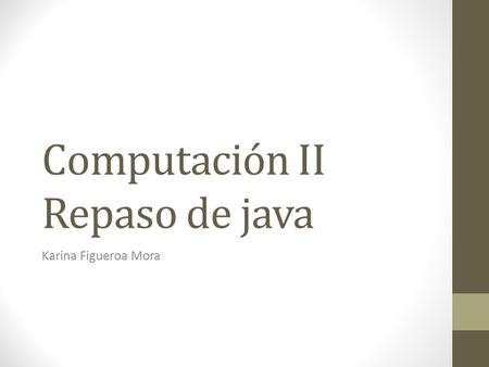 Computación II Repaso de java Karina Figueroa Mora.