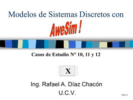Modelos de Sistemas Discretos con Ing. Rafael A. Díaz Chacón U.C.V. X RAD/04 Casos de Estudio N° 10, 11 y 12.