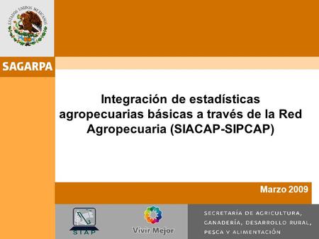 Marzo 2009 Integración de estadísticas agropecuarias básicas a través de la Red Agropecuaria (SIACAP-SIPCAP)