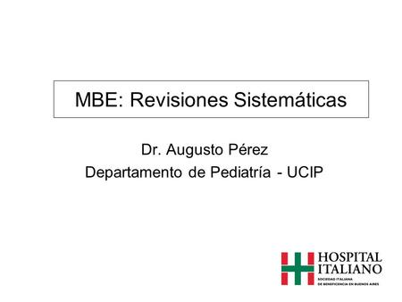 MBE: Revisiones Sistemáticas Dr. Augusto Pérez Departamento de Pediatría - UCIP.