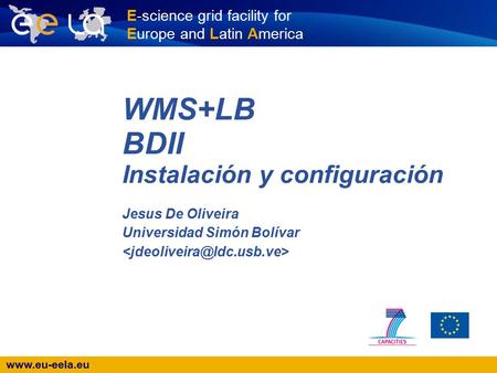 Www.eu-eela.eu E-science grid facility for Europe and Latin America WMS+LB BDII Instalación y configuración Jesus De Oliveira Universidad Simón Bolívar.