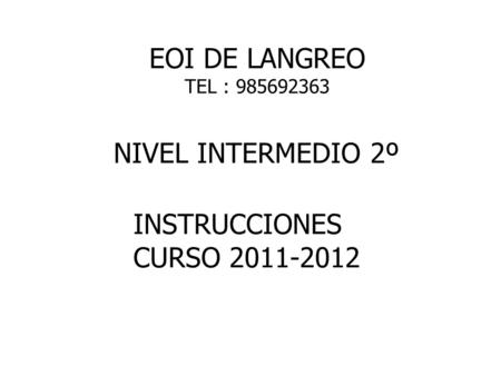 EOI DE LANGREO TEL : 985692363 NIVEL INTERMEDIO 2º INSTRUCCIONES CURSO 2011-2012.
