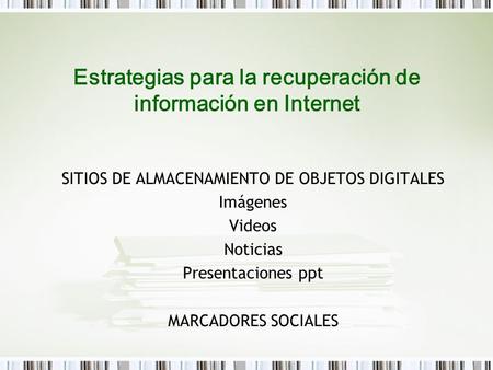 SITIOS DE ALMACENAMIENTO DE OBJETOS DIGITALES Imágenes Videos Noticias Presentaciones ppt MARCADORES SOCIALES Estrategias para la recuperación de información.