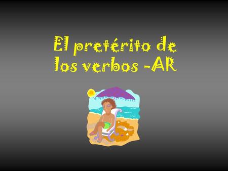 El pretérito de los verbos -AR. Used to talk about the past tense (things that have already happened) To form the preterite, drop the –ar and add the.