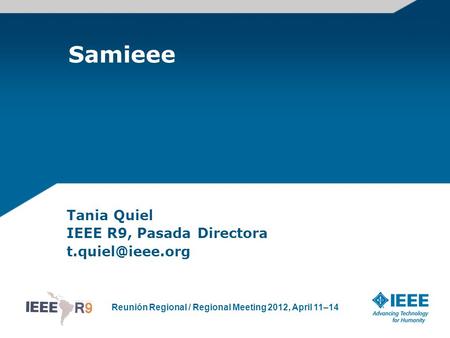 Reunión Regional / Regional Meeting 2012, April 11–14 Samieee Tania Quiel IEEE R9, Pasada Directora