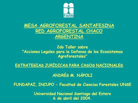 MESA AGROFORESTAL SANTAFESINA RED AGROFORESTAL CHACO ARGENTINA 2do Taller sobre Acciones Legales para la Defensa de los Ecosistemas Agroforestales” ESTRATEGIAS.