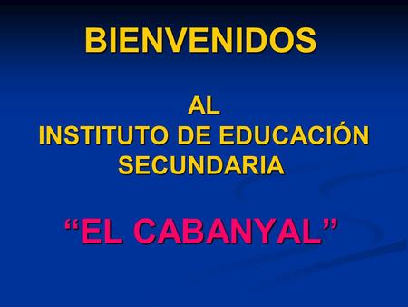 BIENVENIDOS AL INSTITUTO DE EDUCACIÓN SECUNDARIA “EL CABANYAL”