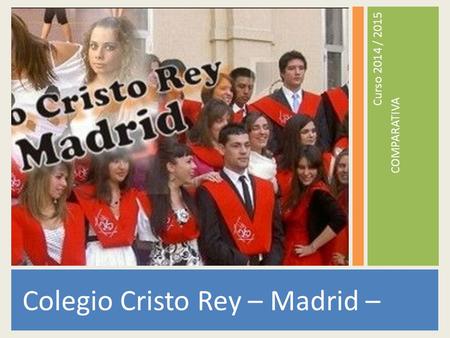 Colegio Cristo Rey – Madrid – Curso 2014 / 2015 COMPARATIVA.
