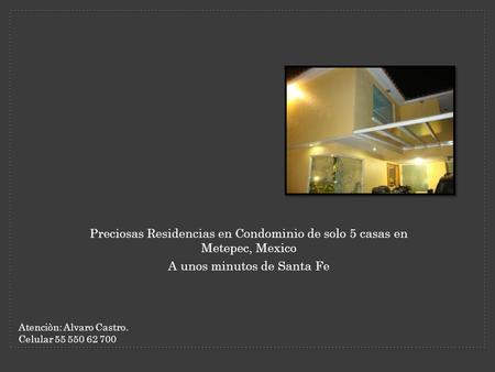 Preciosas Residencias en Condominio de solo 5 casas en Metepec, Mexico A unos minutos de Santa Fe Atenciòn: Alvaro Castro. Celular 55 550 62 700.