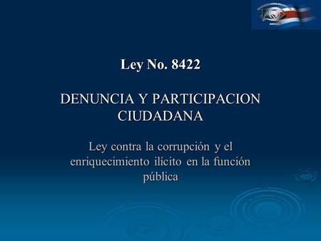 Ley No. 8422 DENUNCIA Y PARTICIPACION CIUDADANA Ley contra la corrupción y el enriquecimiento ilícito en la función pública.