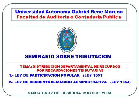 Universidad Autonoma Gabriel Rene Moreno Facultad de Auditoria o Contaduria Publica 1.- LEY DE PARTICIPACION POPULAR (LEY 1551 ) TEMA: DISTRIBUCION DEPARTAMENTAL.