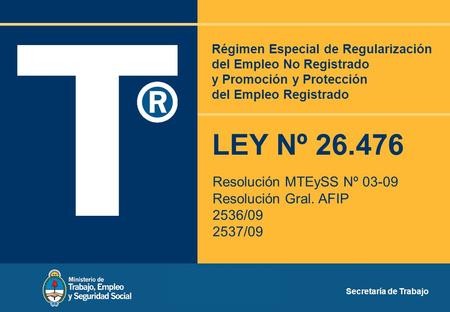 Secretaría o dirección Régimen Especial de Regularización del Empleo No Registrado y Promoción y Protección del Empleo Registrado LEY Nº 26.476 Secretaría.