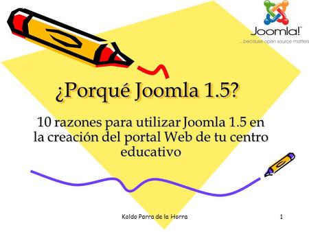 Koldo Parra de la Horra1 ¿Porqué Joomla 1.5? 10 razones para utilizar Joomla 1.5 en la creación del portal Web de tu centro educativo.