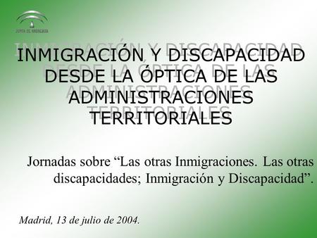 INMIGRACIÓN Y DISCAPACIDAD DESDE LA ÓPTICA DE LAS ADMINISTRACIONES TERRITORIALES Jornadas sobre “Las otras Inmigraciones. Las otras discapacidades; Inmigración.