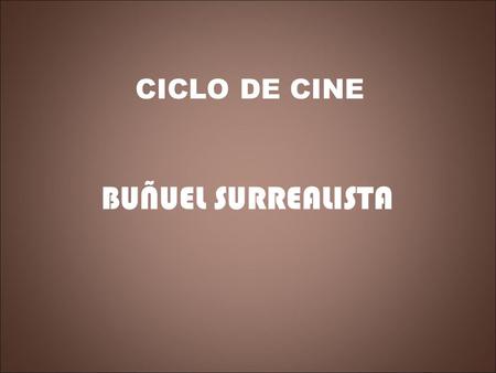 CICLO DE CINE BUÑUEL SURREALISTA. 19 de mayo La edad de oro Pináculo del movimiento surrealista, la obra maestra que Buñuel coescribió con Salvador Dalí.