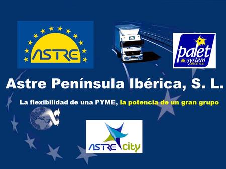 La flexibilidad de una PYME, Astre Península Ibérica, S. L. la potencia de un gran grupo.