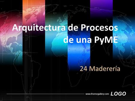 LOGO www.themegallery.com Arquitectura de Procesos de una PyME 24 Maderería.