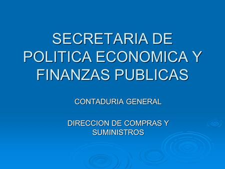 SECRETARIA DE POLITICA ECONOMICA Y FINANZAS PUBLICAS CONTADURIA GENERAL DIRECCION DE COMPRAS Y SUMINISTROS.