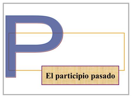 El participio pasado. Forma Formamos el participio pasado de la siguiente manera: Si el verbo termina con las letras “ar”, tachamos éstas y agregamos.