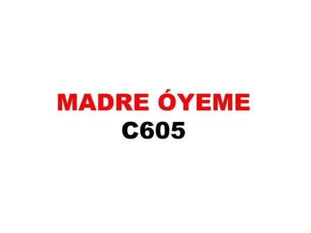 Madre óyeme C605.