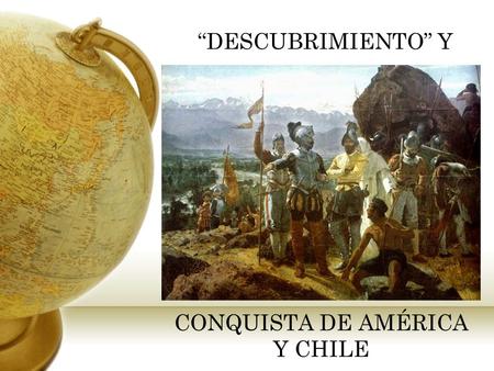 CONQUISTA DE AMÉRICA Y CHILE