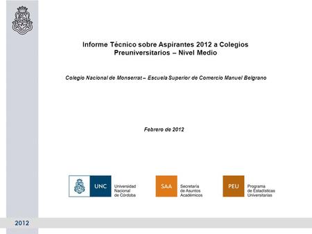 2012 Informe Técnico sobre Aspirantes 2012 a Colegios Preuniversitarios – Nivel Medio Colegio Nacional de Monserrat – Escuela Superior de Comercio Manuel.