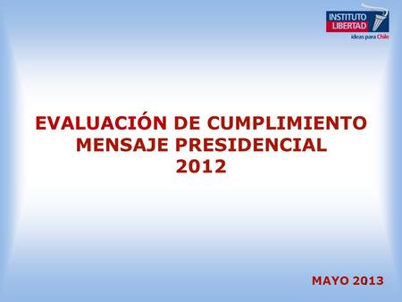 EVALUACIÓN DE CUMPLIMIENTO MENSAJE PRESIDENCIAL 2012 MAYO 2013 1.