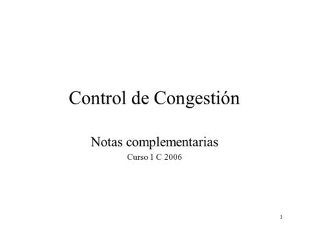 1 Control de Congestión Notas complementarias Curso 1 C 2006.