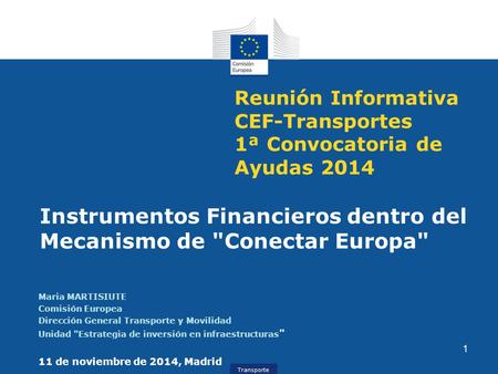 Transporte Reunión Informativa CEF-Transportes 1ª Convocatoria de Ayudas 2014 Maria MARTISIUTE Comisión Europea Dirección General Transporte y Movilidad.