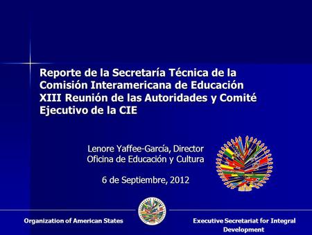 Reporte de la Secretaría Técnica de la Comisión Interamericana de Educación XIII Reunión de las Autoridades y Comité Ejecutivo de la CIE Lenore Yaffee-García,