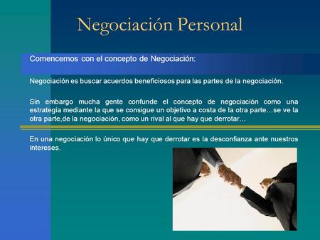 Negociación Personal Comencemos con el concepto de Negociación: Negociación es buscar acuerdos beneficiosos para las partes de la negociación. Sin embargo.