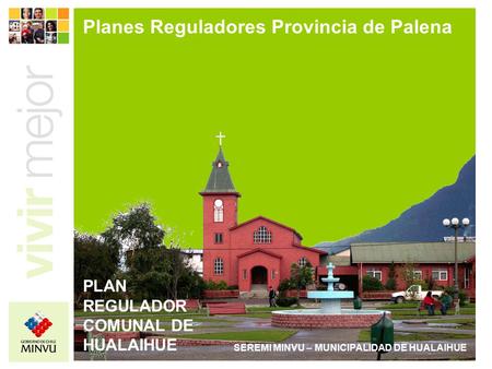 PLAN REGULADOR COMUNAL DE HUALAIHUE SEREMI MINVU – MUNICIPALIDAD DE HUALAIHUE Planes Reguladores Provincia de Palena.