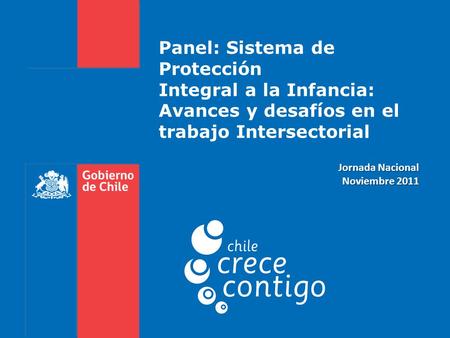 Panel: Sistema de Protección Integral a la Infancia: Avances y desafíos en el trabajo Intersectorial Jornada Nacional Noviembre 2011.