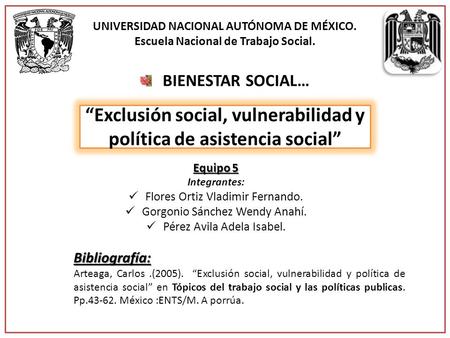 UNIVERSIDAD NACIONAL AUTÓNOMA DE MÉXICO. Escuela Nacional de Trabajo Social. BIENESTAR SOCIAL… “Exclusión social, vulnerabilidad y política de asistencia.