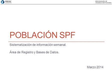 POBLACIÓN SPF Sistematización de información semanal. Área de Registro y Bases de Datos. Marzo 2014.