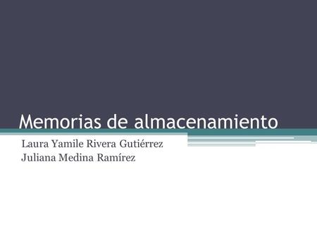 Memorias de almacenamiento Laura Yamile Rivera Gutiérrez Juliana Medina Ramírez.