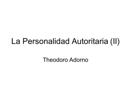 La Personalidad Autoritaria (II) Theodoro Adorno.