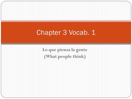 Lo que piensa la gente (What people think) Chapter 3 Vocab. 1.