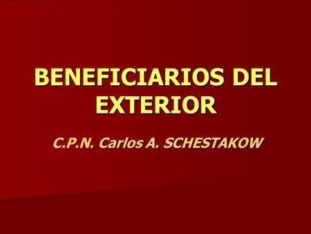 BENEFICIARIOS DEL EXTERIOR. Carlos A. SCHESTAKOW C.P.N. Carlos A. SCHESTAKOW.