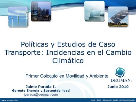 Junio 2010 Políticas y Estudios de Caso Transporte: Incidencias en el Cambio Climático Jaime Parada I. Gerente Energía y