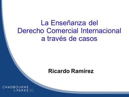 La Enseñanza del Derecho Comercial Internacional a través de casos Ricardo Ramírez.